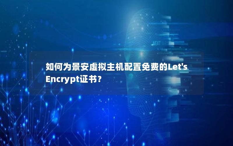 如何为景安虚拟主机配置免费的Let's Encrypt证书？