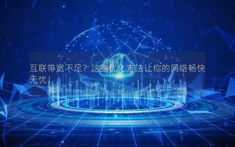 互联带宽不足？这些优化方法让你的网络畅快无忧！