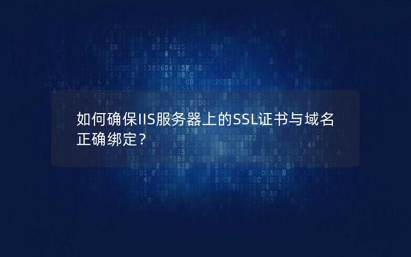 如何确保IIS服务器上的SSL证书与域名正确绑定？