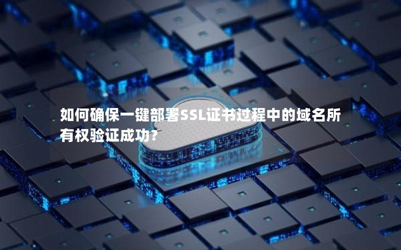 如何确保一键部署SSL证书过程中的域名所有权验证成功？