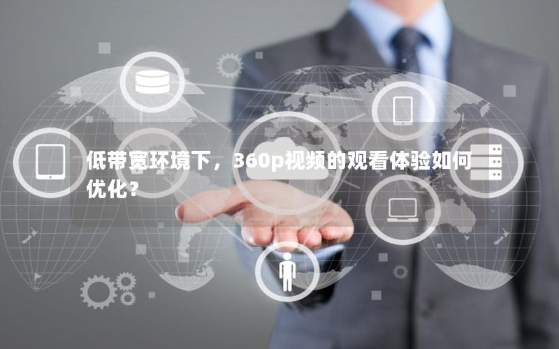 低带宽环境下，360p视频的观看体验如何优化？