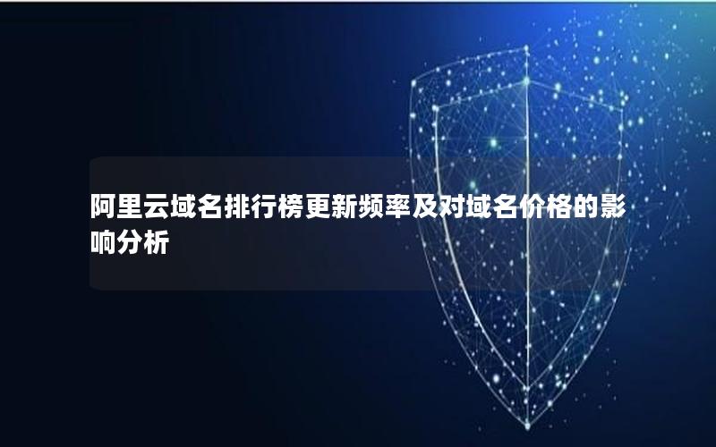 阿里云域名排行榜更新频率及对域名价格的影响分析