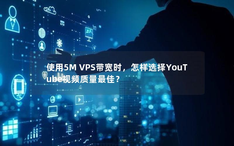 使用5M VPS带宽时，怎样选择YouTube视频质量最佳？