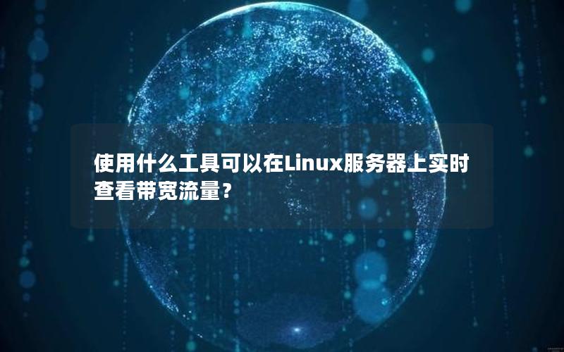 使用什么工具可以在Linux服务器上实时查看带宽流量？