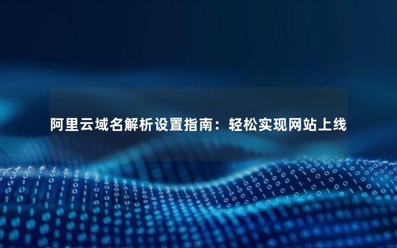 阿里云域名解析设置指南：轻松实现网站上线