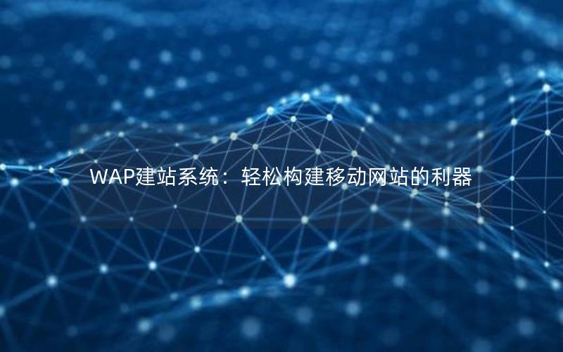 WAP建站系统：轻松构建移动网站的利器