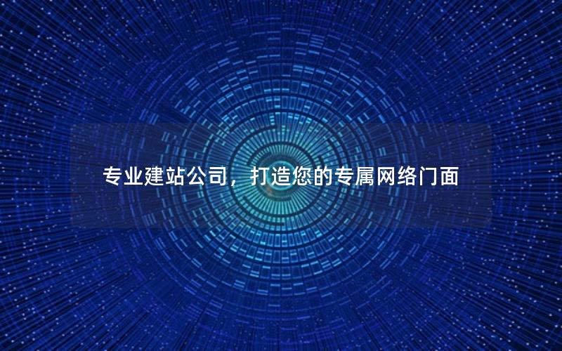 专业建站公司，打造您的专属网络门面