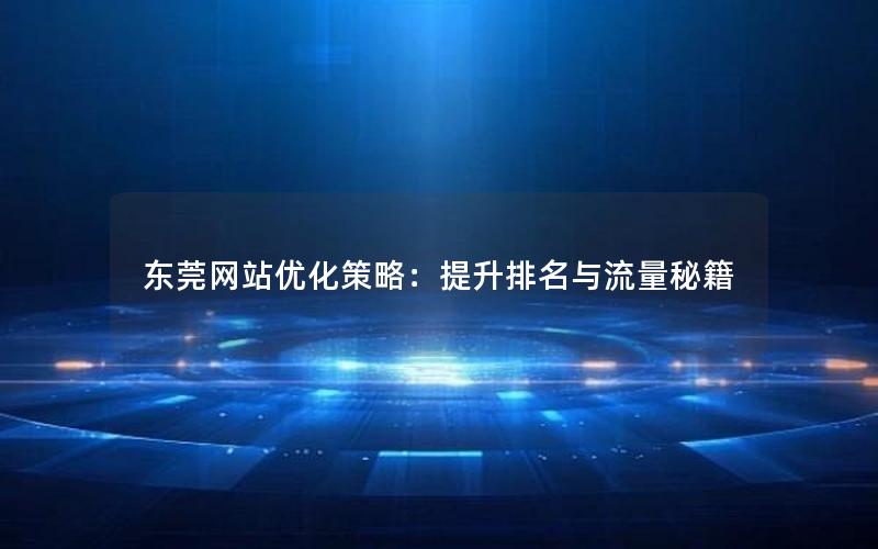 东莞网站优化策略：提升排名与流量秘籍