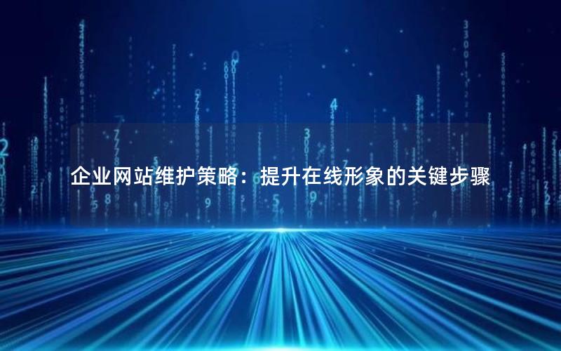 企业网站维护策略：提升在线形象的关键步骤