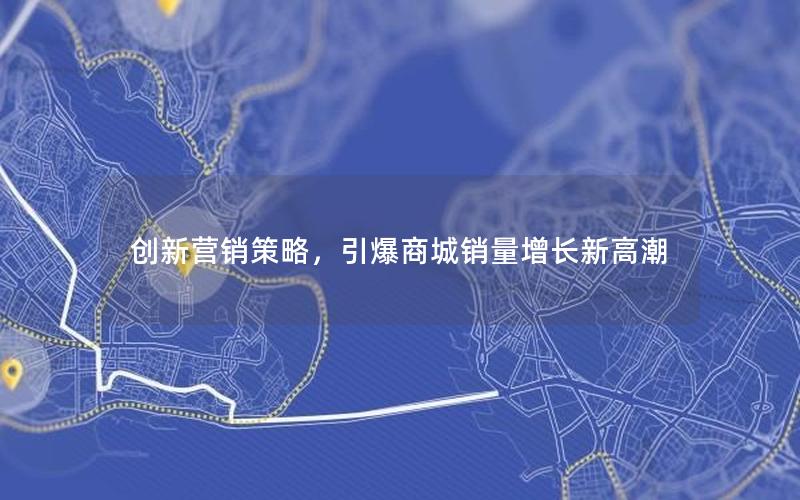 创新营销策略，引爆商城销量增长新高潮
