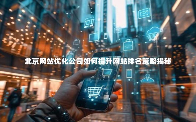 北京网站优化公司如何提升网站排名策略揭秘