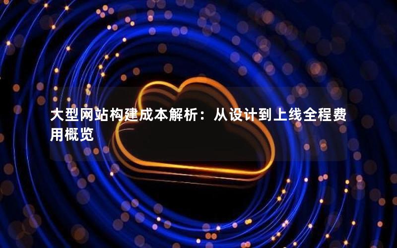 大型网站构建成本解析：从设计到上线全程费用概览
