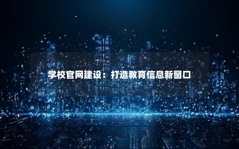 学校官网建设：打造教育信息新窗口