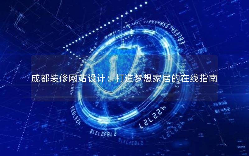 成都装修网站设计：打造梦想家居的在线指南