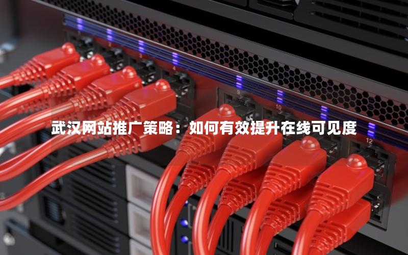 武汉网站推广策略：如何有效提升在线可见度