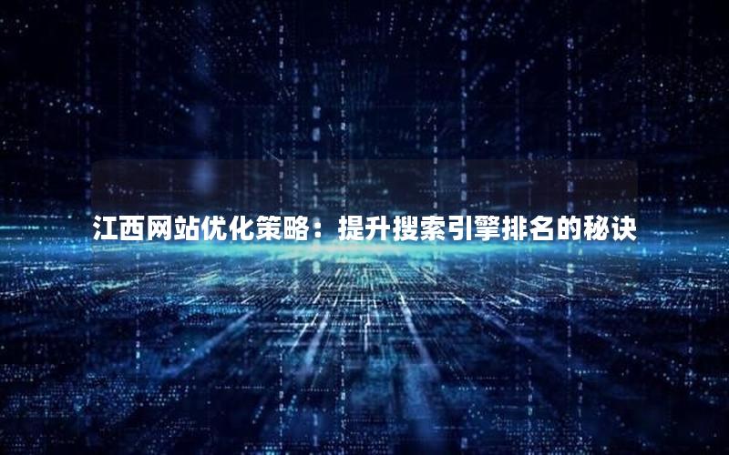 江西网站优化策略：提升搜索引擎排名的秘诀