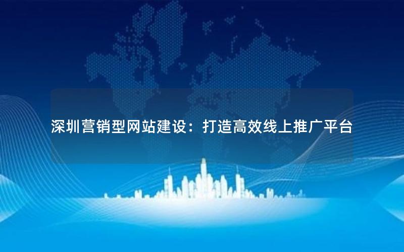 深圳营销型网站建设：打造高效线上推广平台