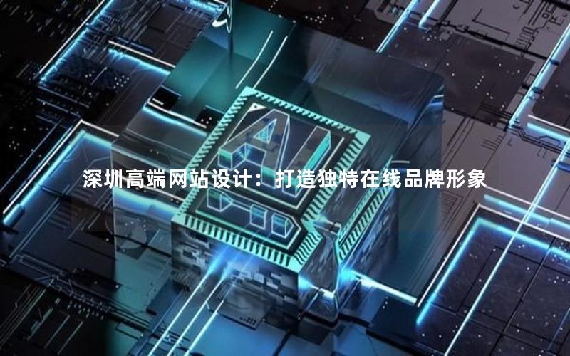 深圳高端网站设计：打造独特在线品牌形象