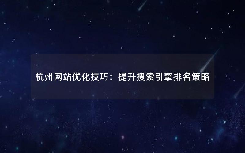 杭州网站优化技巧：提升搜索引擎排名策略