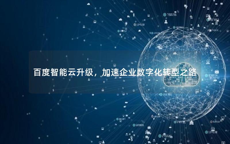 百度智能云升级，加速企业数字化转型之路