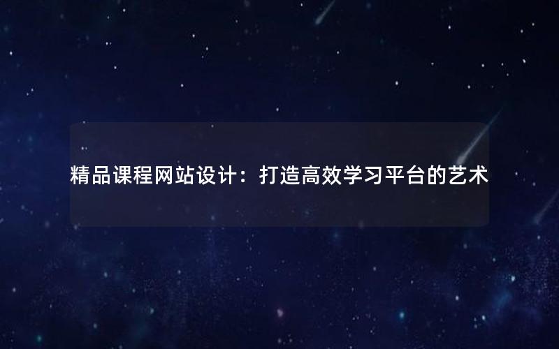 精品课程网站设计：打造高效学习平台的艺术