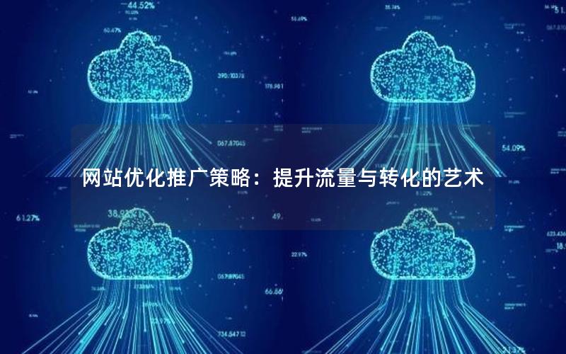 网站优化推广策略：提升流量与转化的艺术