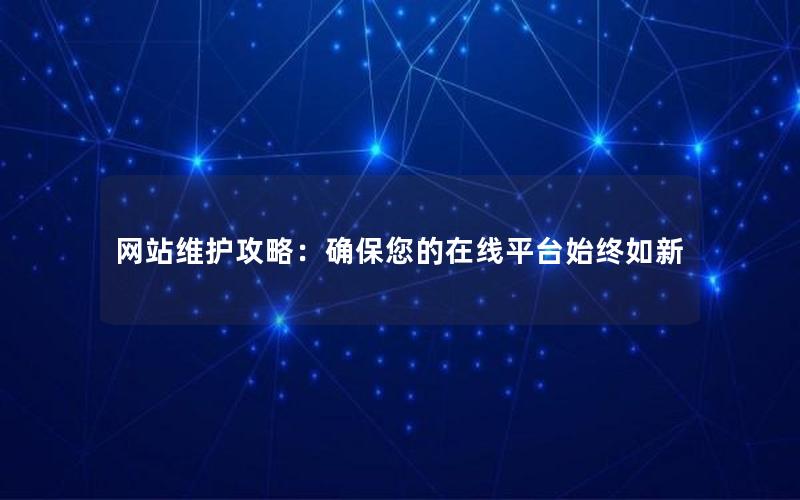 网站维护攻略：确保您的在线平台始终如新