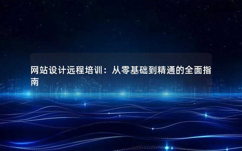 网站设计远程培训：从零基础到精通的全面指南