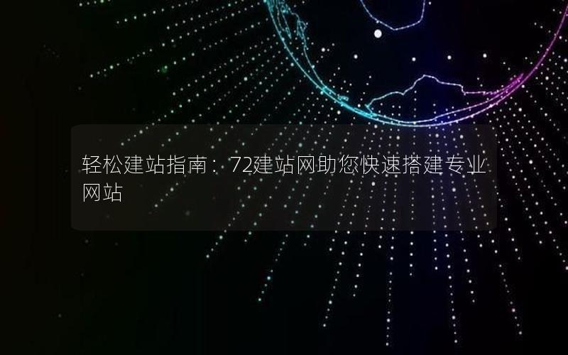 轻松建站指南：72建站网助您快速搭建专业网站