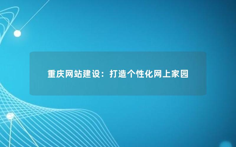 重庆网站建设：打造个性化网上家园