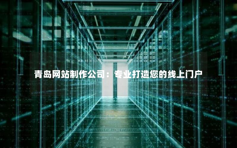 青岛网站制作公司：专业打造您的线上门户