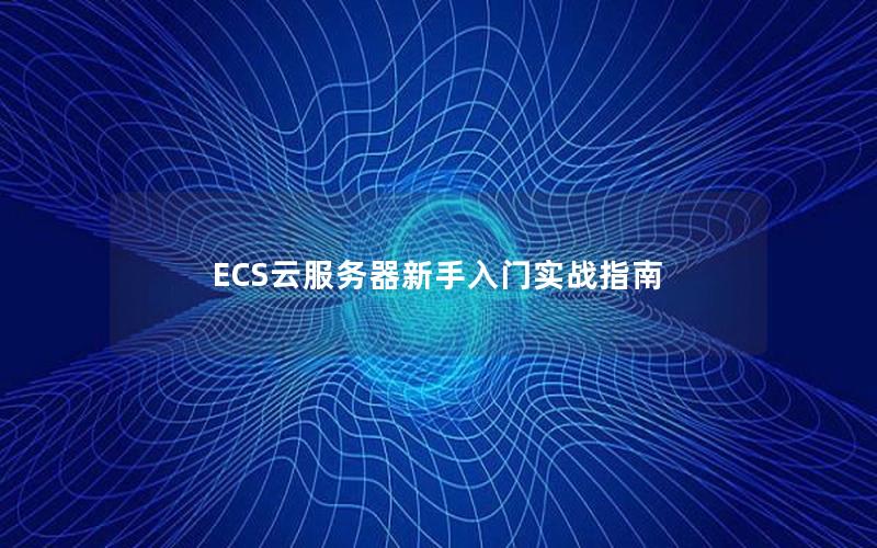 ECS云服务器新手入门实战指南