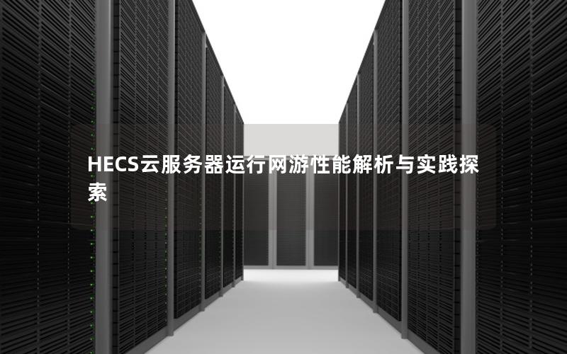 HECS云服务器运行网游性能解析与实践探索