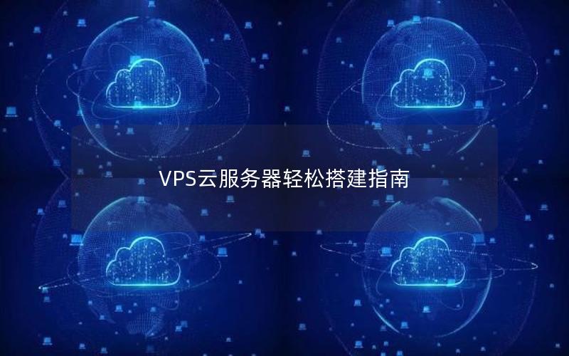 VPS云服务器轻松搭建指南
