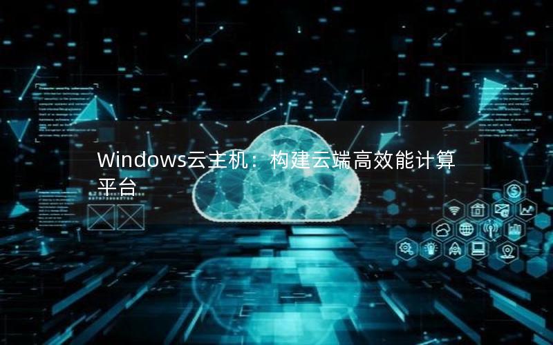 Windows云主机：构建云端高效能计算平台