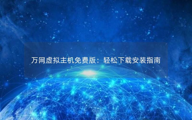 万网虚拟主机免费版：轻松下载安装指南