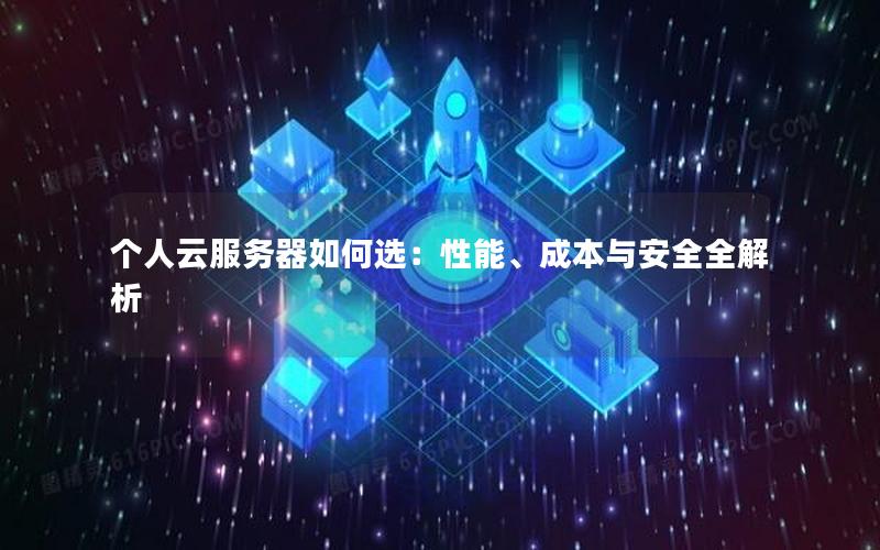 个人云服务器如何选：性能、成本与安全全解析