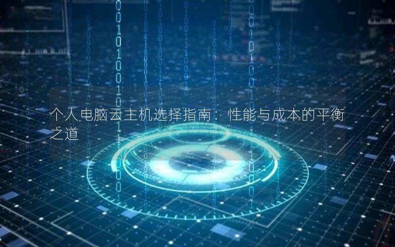 个人电脑云主机选择指南：性能与成本的平衡之道