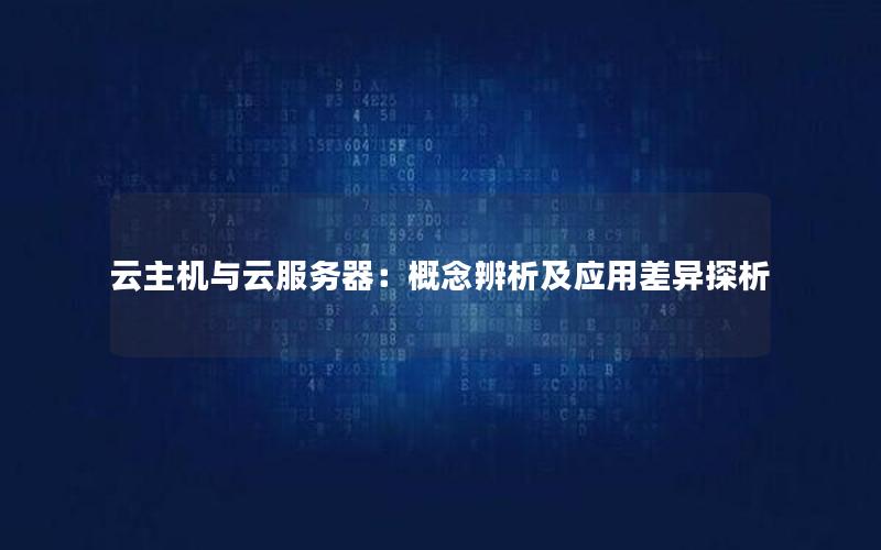 云主机与云服务器：概念辨析及应用差异探析
