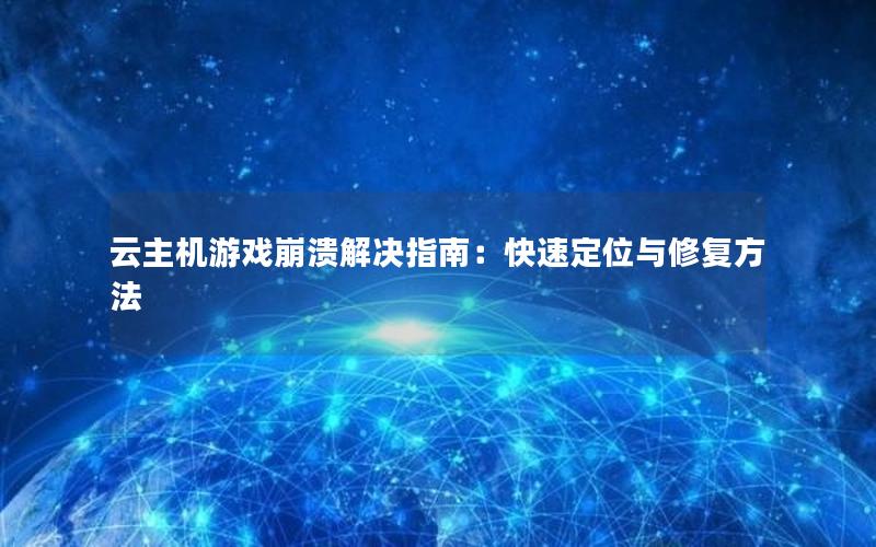 云主机游戏崩溃解决指南：快速定位与修复方法