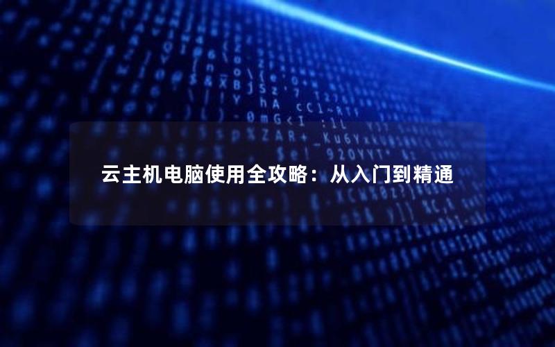 云主机电脑使用全攻略：从入门到精通