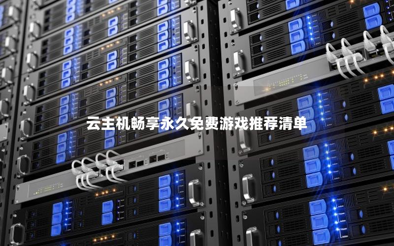 云主机畅享永久免费游戏推荐清单