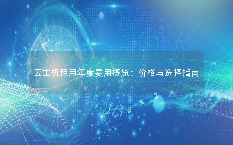 云主机租用年度费用概览：价格与选择指南