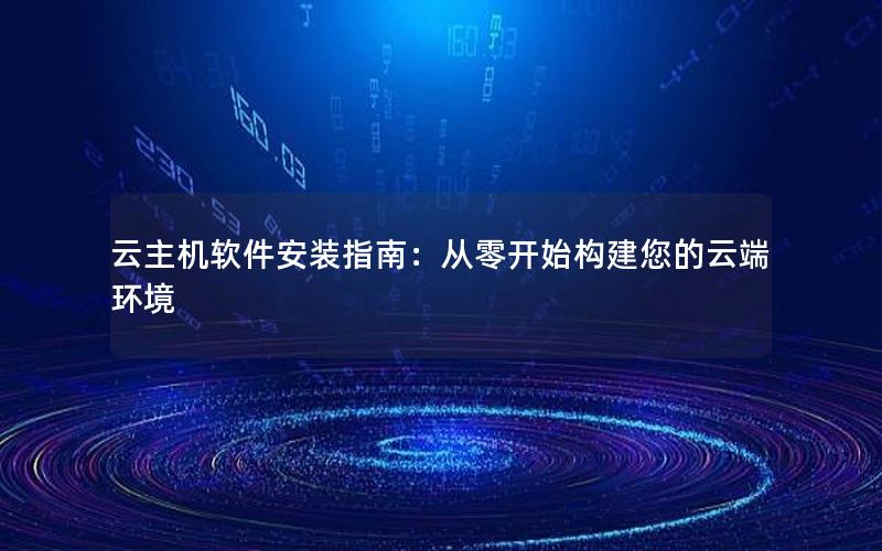 云主机软件安装指南：从零开始构建您的云端环境