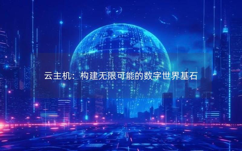 云主机：构建无限可能的数字世界基石