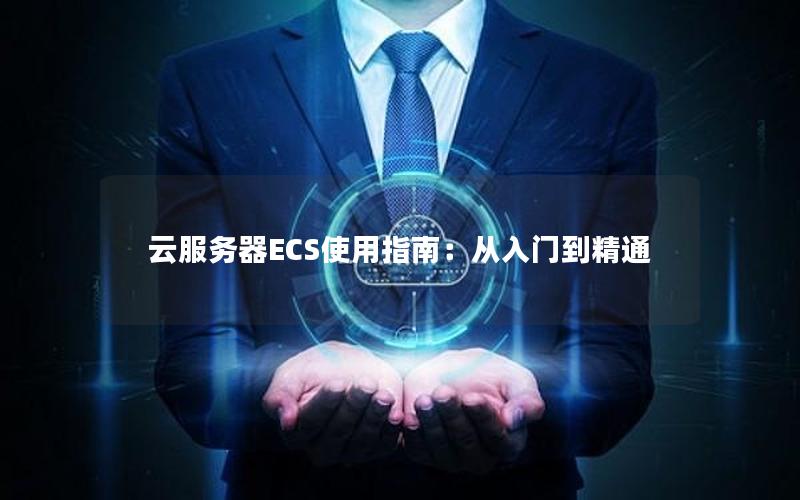 云服务器ECS使用指南：从入门到精通
