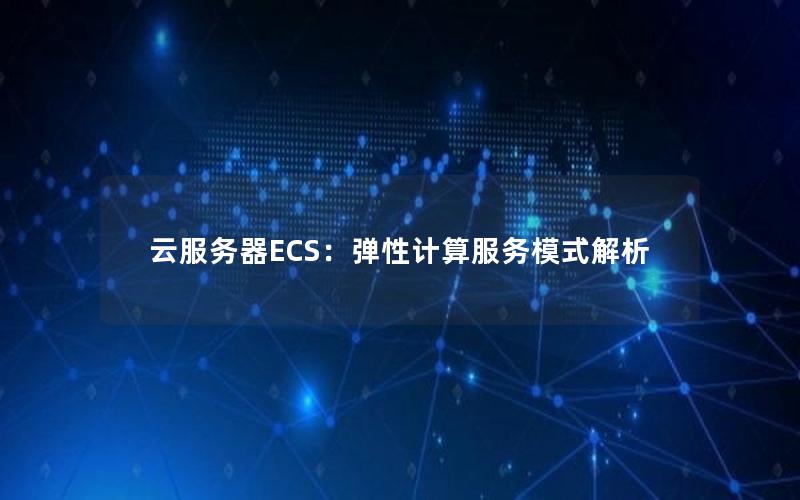 云服务器ECS：弹性计算服务模式解析