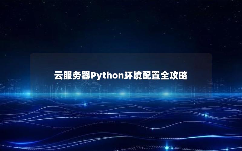 云服务器Python环境配置全攻略
