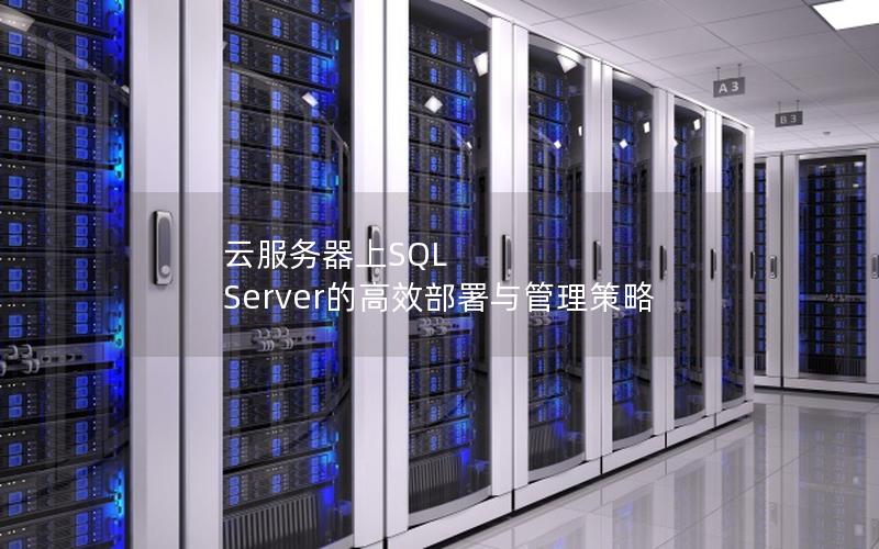 云服务器上SQL Server的高效部署与管理策略