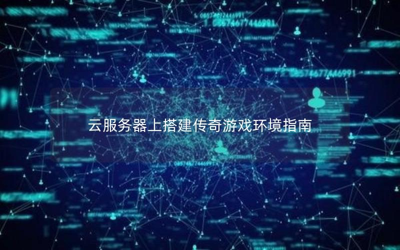 云服务器上搭建传奇游戏环境指南